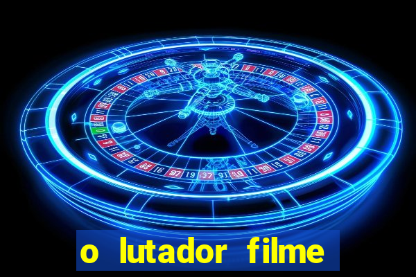 o lutador filme completo dublado mega filmes